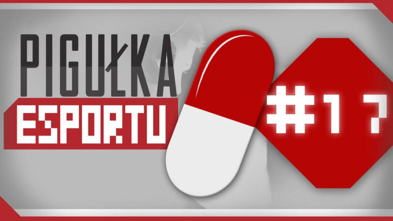 PIGUŁKA E-SPORTU #17
